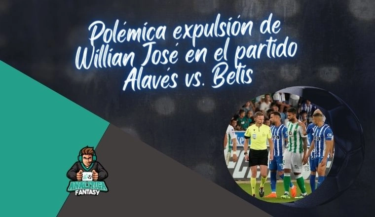 Noticia: Polémica expulsión de Willian José en el partido Alavés vs. Betis Imagen de la noticia: Polémica expulsión de Willian José en el partido Alavés vs. Betis